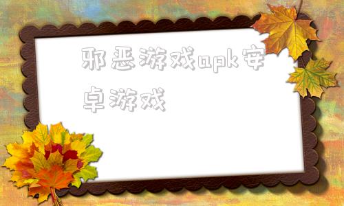 邪恶游戏apk安卓游戏ェロゲ游戏官网版天下布魔