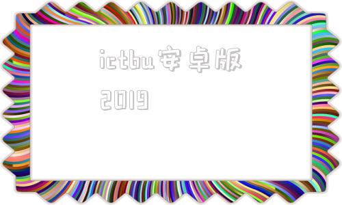 ictbu安卓版2019android19对应版本